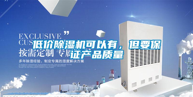 低價除濕機可以有，但要保證產品質量