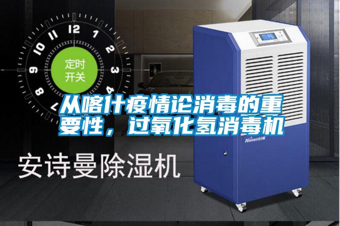 從喀什疫情論消毒的重要性,過氧化氫消毒機(jī)