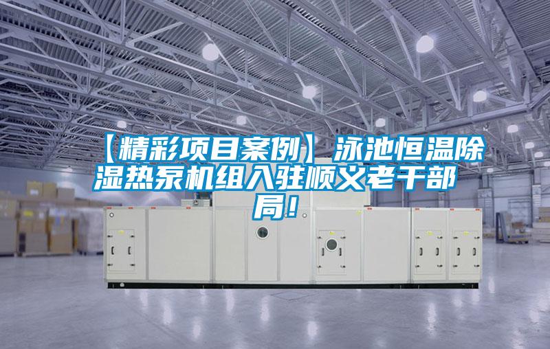 【精彩項(xiàng)目案例】泳池恒溫除濕熱泵機(jī)組入駐順義老干部局!