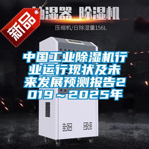 中國工業除濕機行業運行現狀及未來發展預測報告2019~2025年
