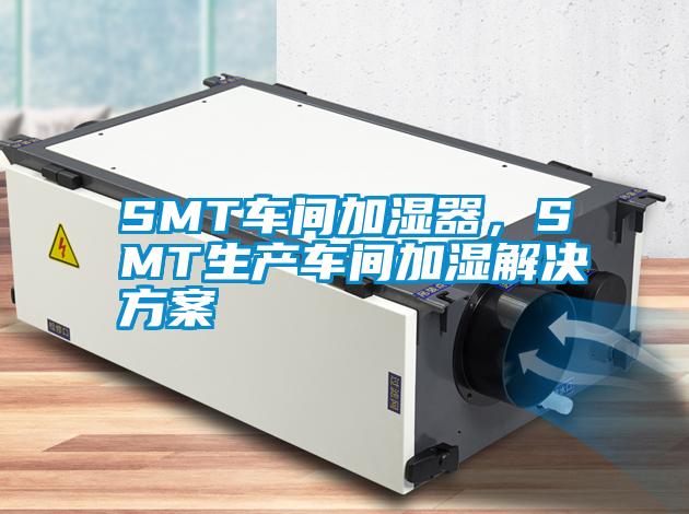SMT車間加濕器,SMT生產車間加濕解決方案