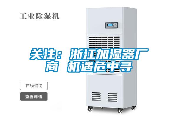 關(guān)注:浙江加濕器廠商 機遇危中尋