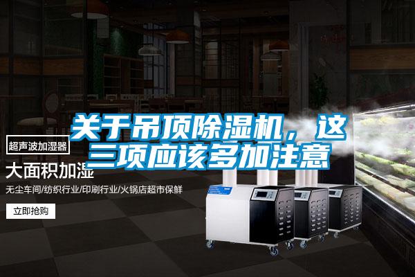 關(guān)于吊頂除濕機(jī),這三項(xiàng)應(yīng)該多加注意