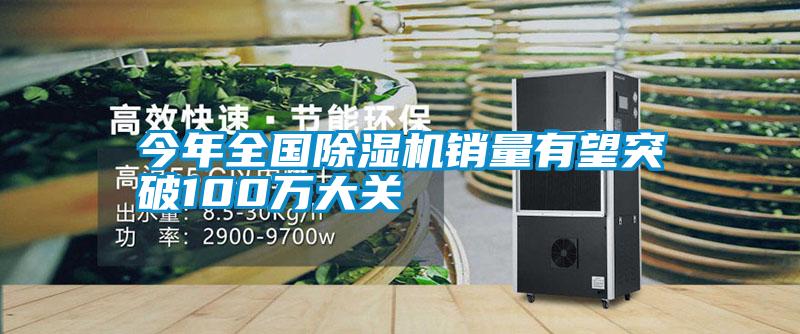 今年全國除濕機銷量有望突破100萬大關(guān)