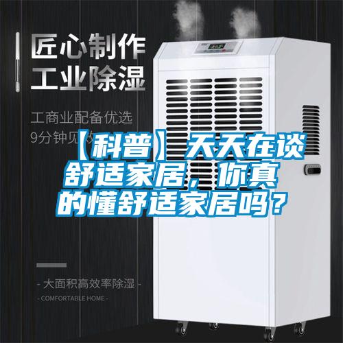 【科普】天天在談舒適家居,你真的懂舒適家居嗎?