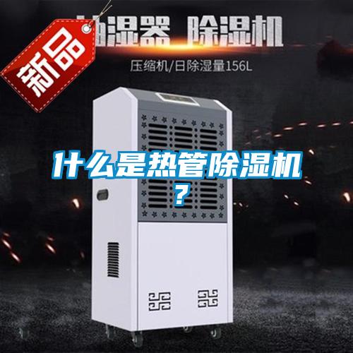 什么是熱管除濕機?