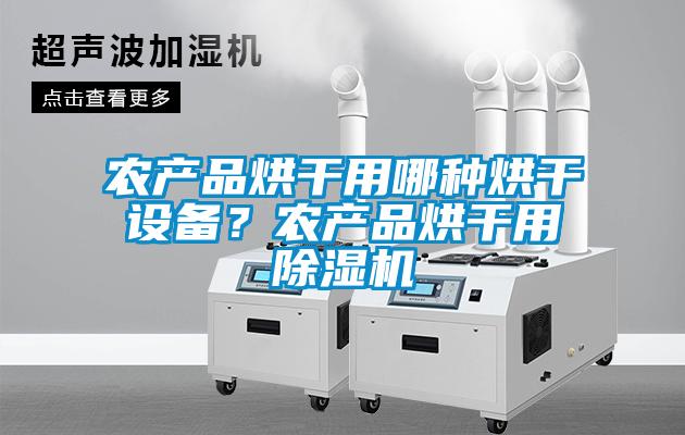 農產品烘干用哪種烘干設備?農產品烘干用除濕機