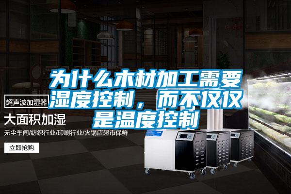 為什么木材加工需要濕度控制,而不僅僅是溫度控制