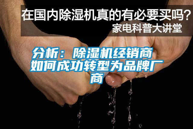 分析:除濕機(jī)經(jīng)銷商 如何成功轉(zhuǎn)型為品牌廠商