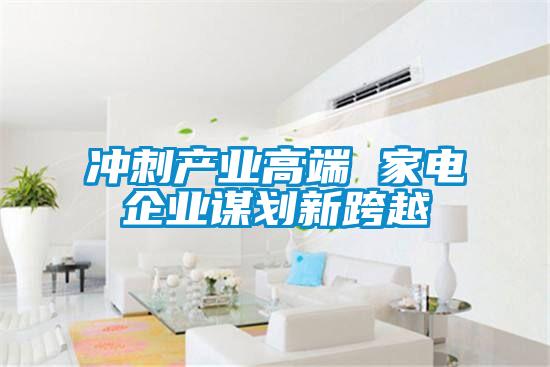 沖刺產業高端 家電企業謀劃新跨越