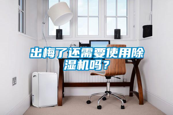 出梅了還需要使用除濕機嗎?