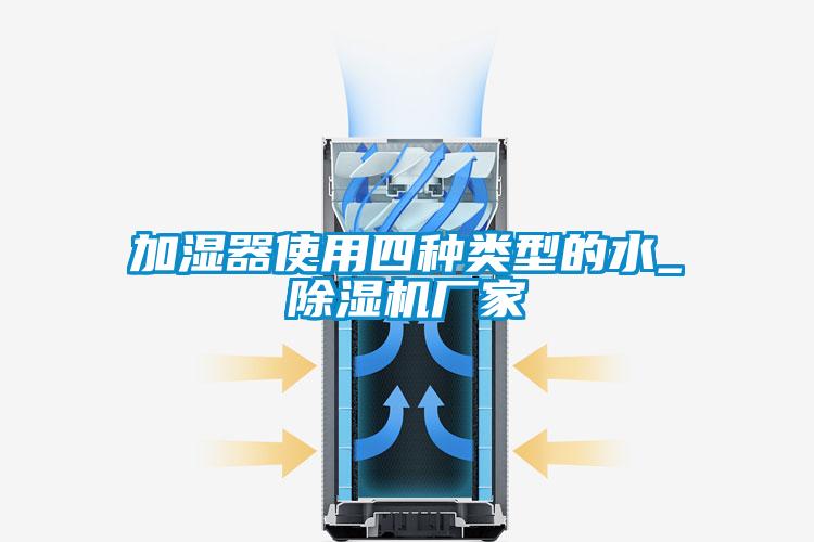 加濕器使用四種類型的水_除濕機廠家