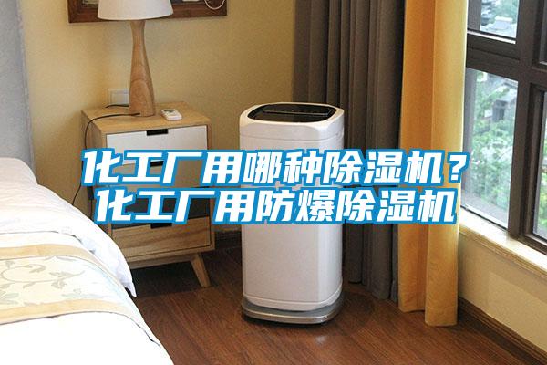 化工廠用哪種除濕機?化工廠用防爆除濕機
