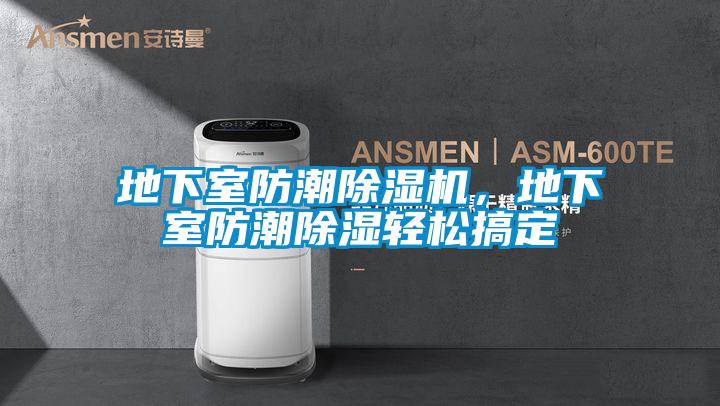 地下室防潮除濕機，地下室防潮除濕輕松搞定