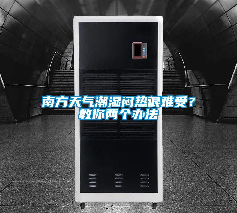 南方天氣潮濕悶熱很難受?教你兩個辦法