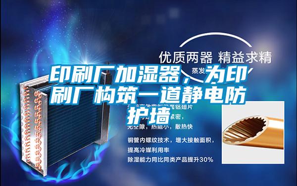 印刷廠加濕器,為印刷廠構筑一道靜電防護墻