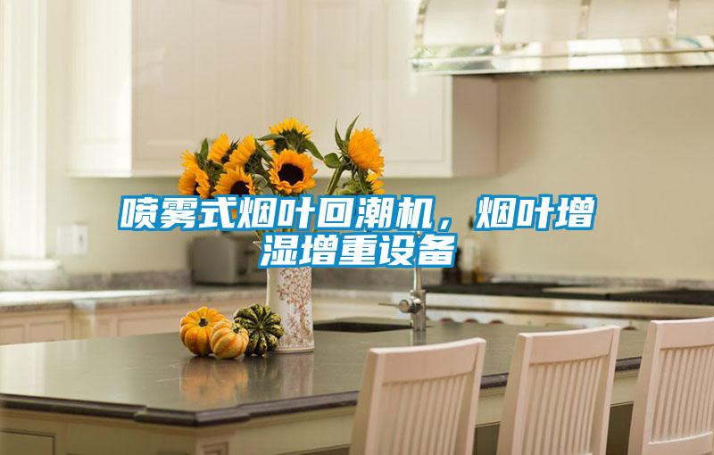 噴霧式煙葉回潮機,煙葉增濕增重設備