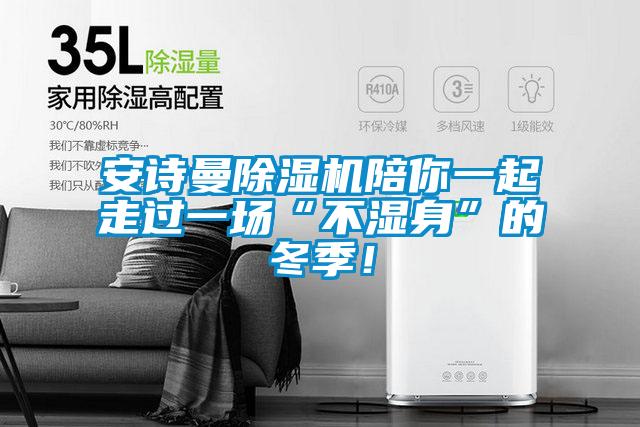 安詩曼除濕機陪你一起走過一場“不濕身”的冬季!