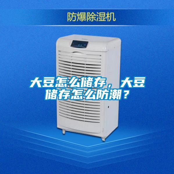 大豆怎么儲存,大豆儲存怎么防潮?