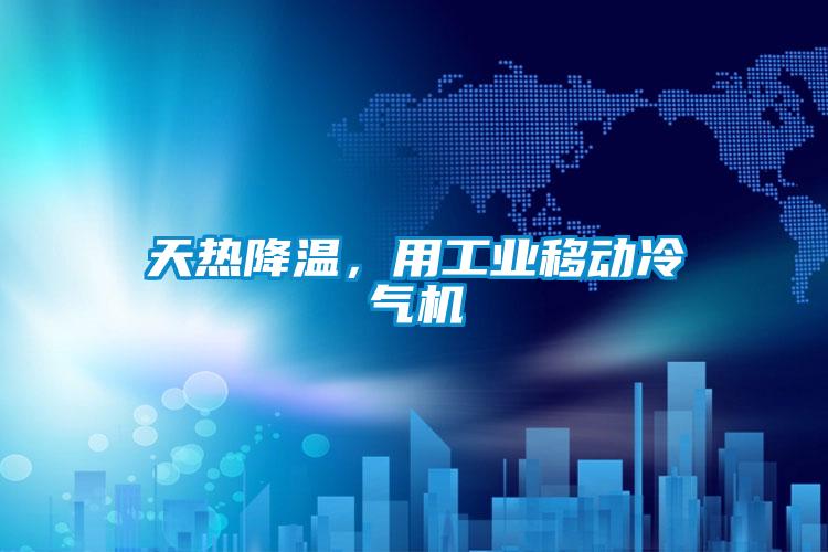 天熱降溫,用工業移動冷氣機