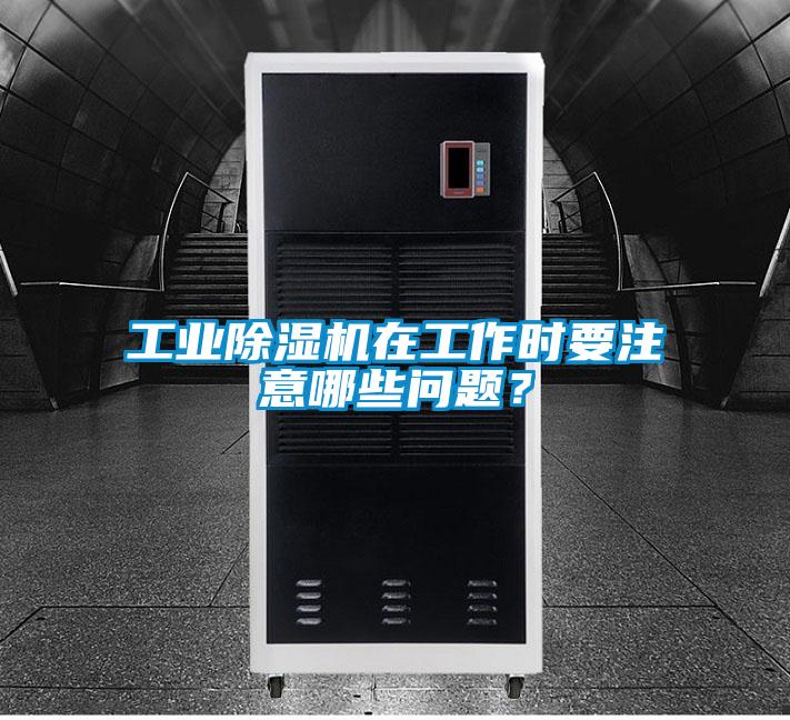 工業除濕機在工作時要注意哪些問題?