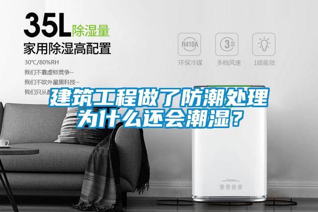 建筑工程做了防潮處理為什么還會潮濕?