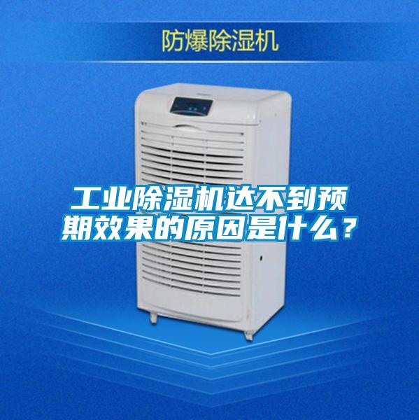 工業除濕機達不到預期效果的原因是什么?
