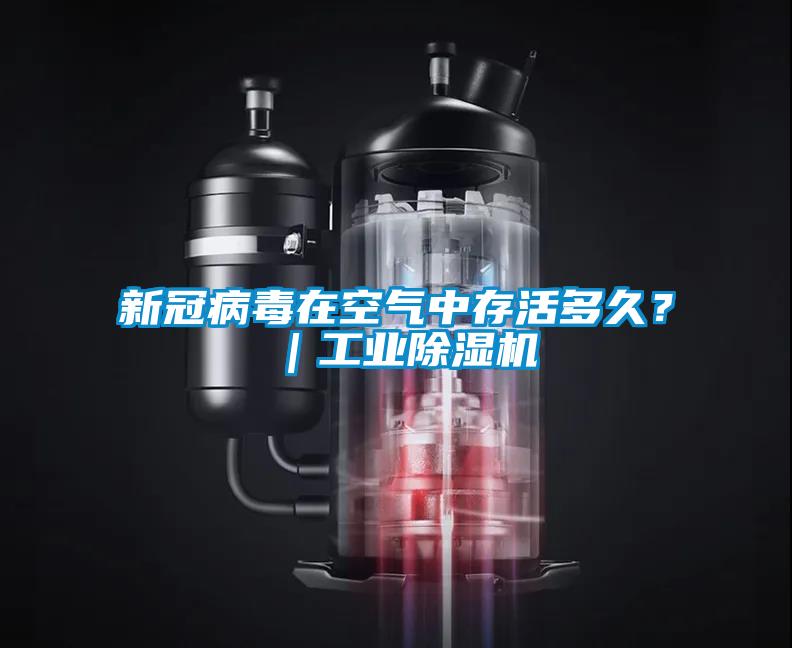 新冠病毒在空氣中存活多久?|工業(yè)除濕機(jī)