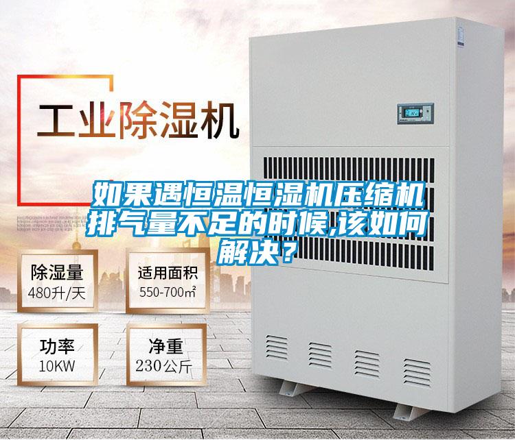 如果遇恒溫恒濕機(jī)壓縮機(jī)排氣量不足的時(shí)候,該如何解決?