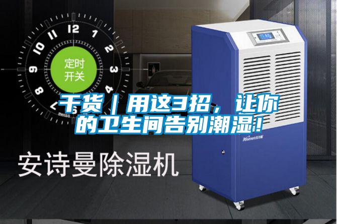 干貨|用這3招,讓你的衛生間告別潮濕!