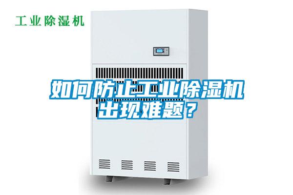 如何防止工業(yè)除濕機出現(xiàn)難題?