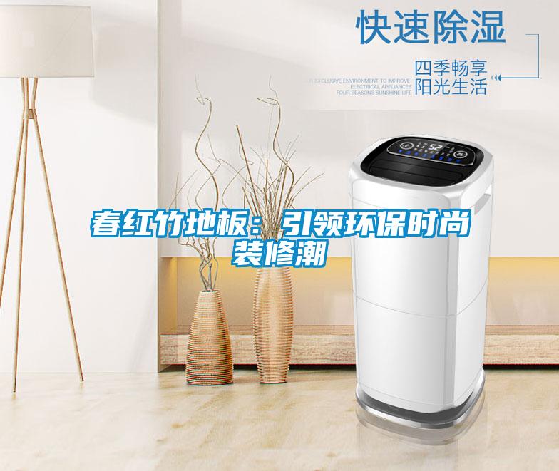 春紅竹地板：引領環保時尚裝修潮