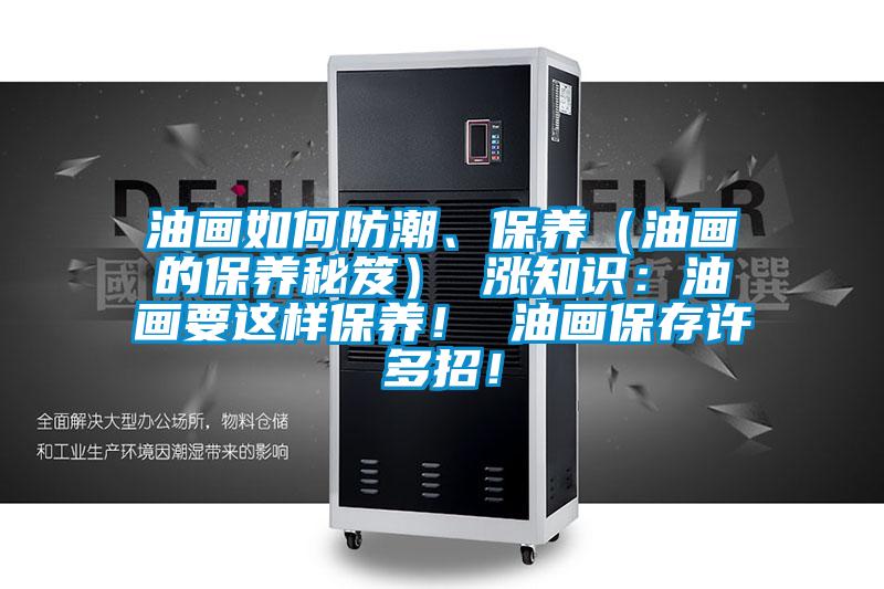 油畫(huà)如何防潮、保養(yǎng)(油畫(huà)的保養(yǎng)秘笈) 漲知識(shí):油畫(huà)要這樣保養(yǎng)! 油畫(huà)保存許多招!