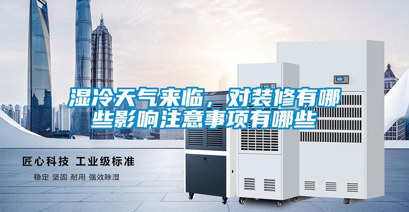 濕冷天氣來臨,對裝修有哪些影響注意事項有哪些