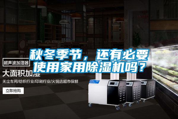 秋冬季節,還有必要使用家用除濕機嗎?