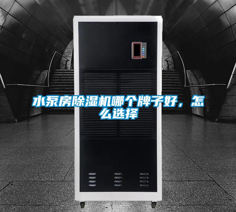 水泵房除濕機哪個牌子好,怎么選擇