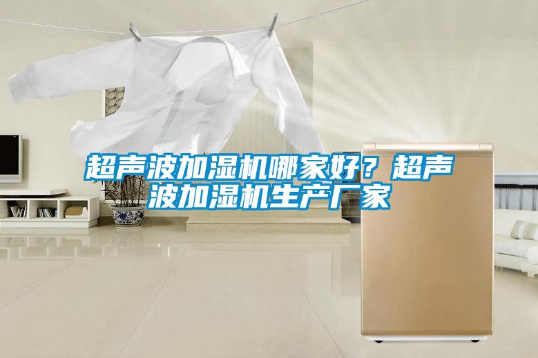 超聲波加濕機(jī)哪家好?超聲波加濕機(jī)生產(chǎn)廠家