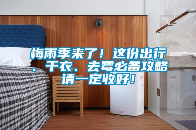 梅雨季來了！這份出行、干衣、去霉必備攻略請(qǐng)一定收好！