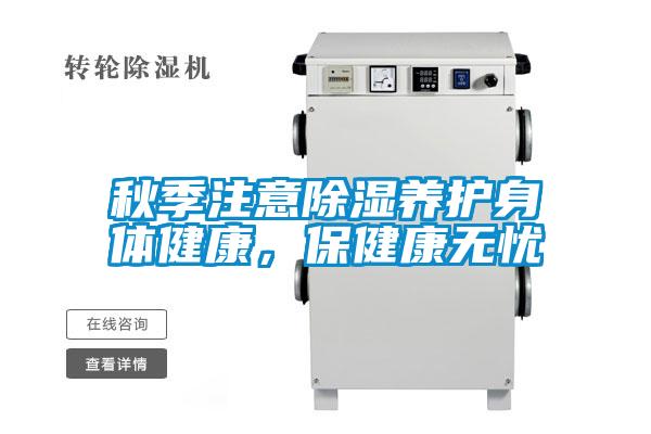 秋季注意除濕養護身體健康,保健康無憂