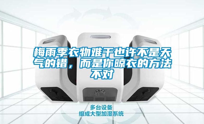 梅雨季衣物難干也許不是天氣的錯，而是你晾衣的方法不對