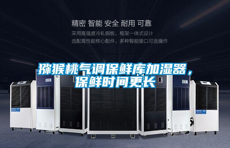 獼猴桃氣調保鮮庫加濕器，保鮮時間更長