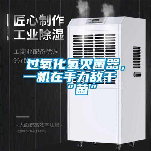 過氧化氫滅菌器,一機在手力敵千“菌”