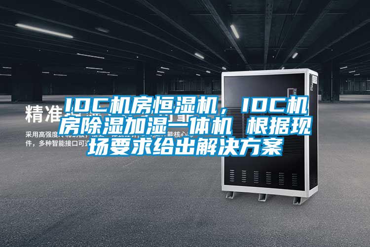 IDC機房恒濕機,IDC機房除濕加濕一體機 根據現場要求給出解決方案