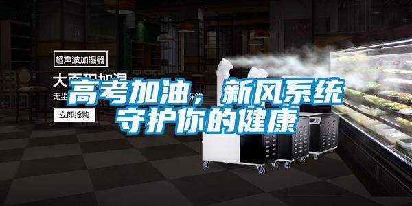 高考加油,新風(fēng)系統(tǒng)守護(hù)你的健康