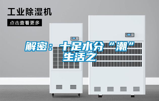解密:十足水分“潮”生活之