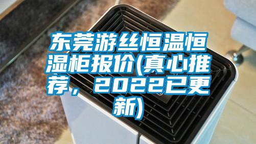 東莞游絲恒溫恒濕柜報價(真心推薦,2022已更新)