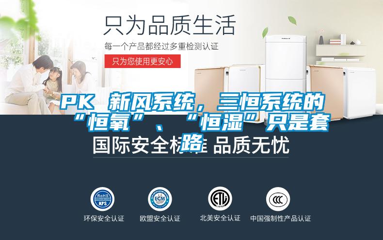 PK 新風(fēng)系統(tǒng),三恒系統(tǒng)的“恒氧”、“恒濕”只是套路