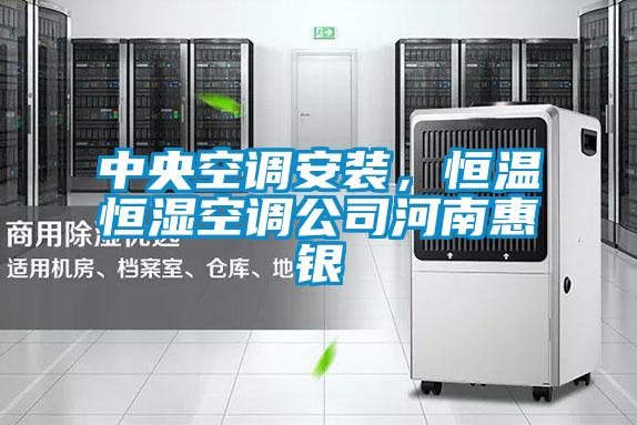 中央空調安裝,恒溫恒濕空調公司河南惠銀