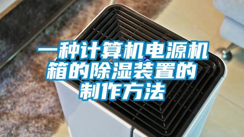 一種計算機電源機箱的除濕裝置的制作方法
