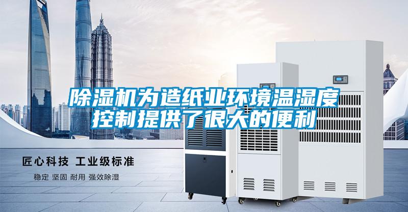 除濕機為造紙業環境溫濕度控制提供了很大的便利